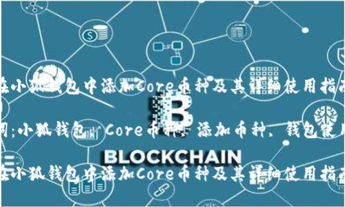 如何在小狐钱包中添加Core币种及其详细使用指南

关键词：小狐钱包, Core币种, 添加币种, 钱包使用技巧

如何在小狐钱包中添加Core币种及其详细使用指南
