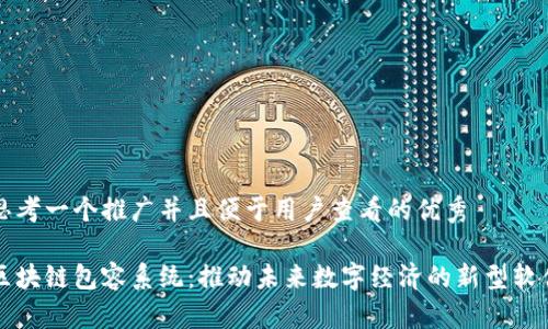 思考一个推广并且便于用户查看的优秀

区块链包容系统：推动未来数字经济的新型软件