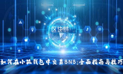 如何在小狐钱包中交易BNB：全面指南与技巧