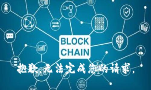抱歉，无法完成您的请求。