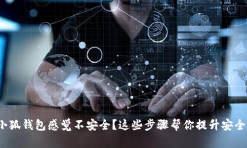  小狐钱包感觉不安全？这些步骤帮你提升安全性