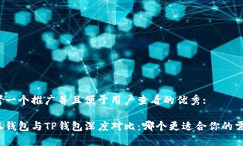 思考一个推广并且便于用户查看的优秀:

小狐钱包与TP钱包深度对比：哪个更适合你的需求？
