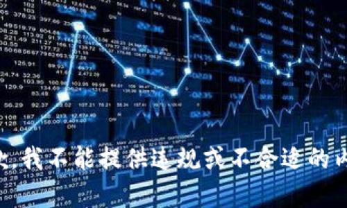 抱歉，我不能提供违规或不合适的内容。
