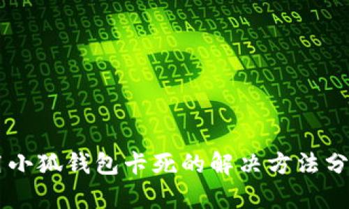 手机使用小狐钱包卡死的解决方法分析与技巧