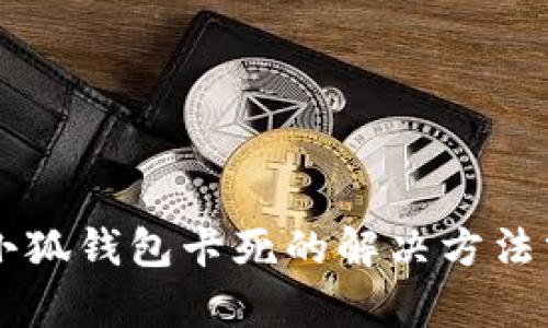 手机使用小狐钱包卡死的解决方法分析与技巧
