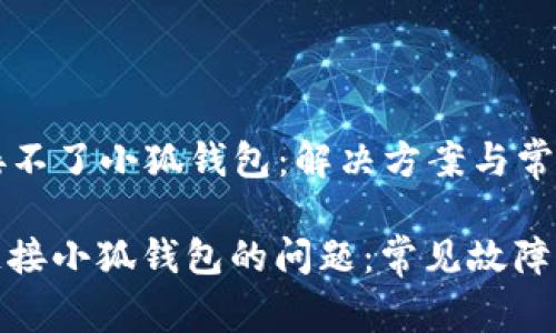 ### 链接不了小狐钱包：解决方案与常见问题解答

如何解决链接小狐钱包的问题：常见故障及解决方法