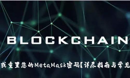 如何找回或重置您的MetaMask密码？详尽指南与常见问题解答