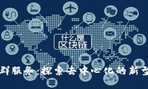 区块链社群服务：探索去中心化的新型社交生态