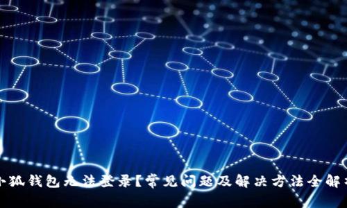 小狐钱包无法登录？常见问题及解决方法全解析