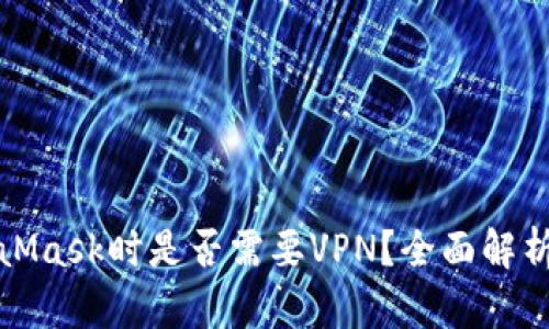 在使用MetaMask时是否需要VPN？全面解析与使用指南