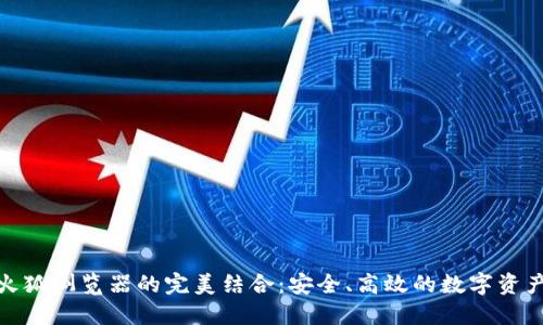 : 小狐钱包与火狐浏览器的完美结合：安全、高效的数字资产管理解决方案