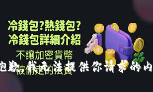 很抱歉，我无法提供你请求的内容。
