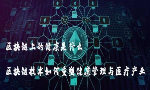 区块链上的健康是什么
区块链技术如何重塑健康管理与医疗产业
