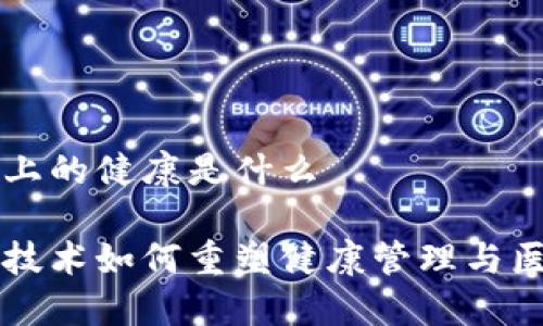 区块链上的健康是什么

区块链技术如何重塑健康管理与医疗产业