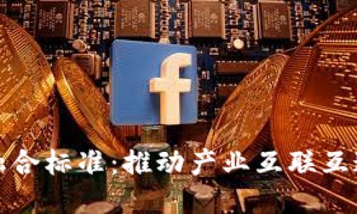 区块链融合标准：推动产业互联互通的关键